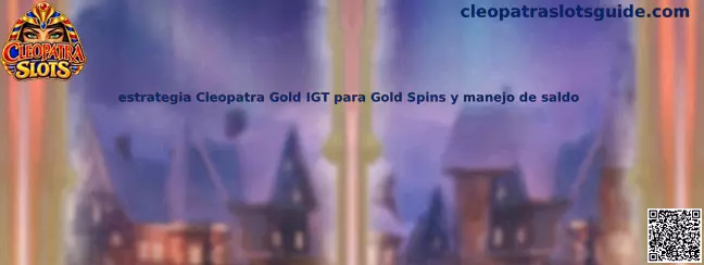 Guía visual sobre estrategia Cleopatra Gold IGT, Gold Spins y manejo de saldo