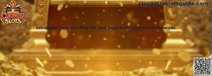 Guía visual sobre estrategia Cleopatra Plus IGT para jugar bonos y controlar apuestas